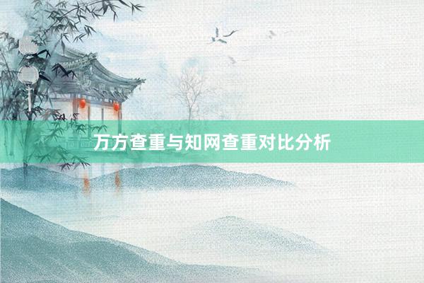万方查重与知网查重对比分析